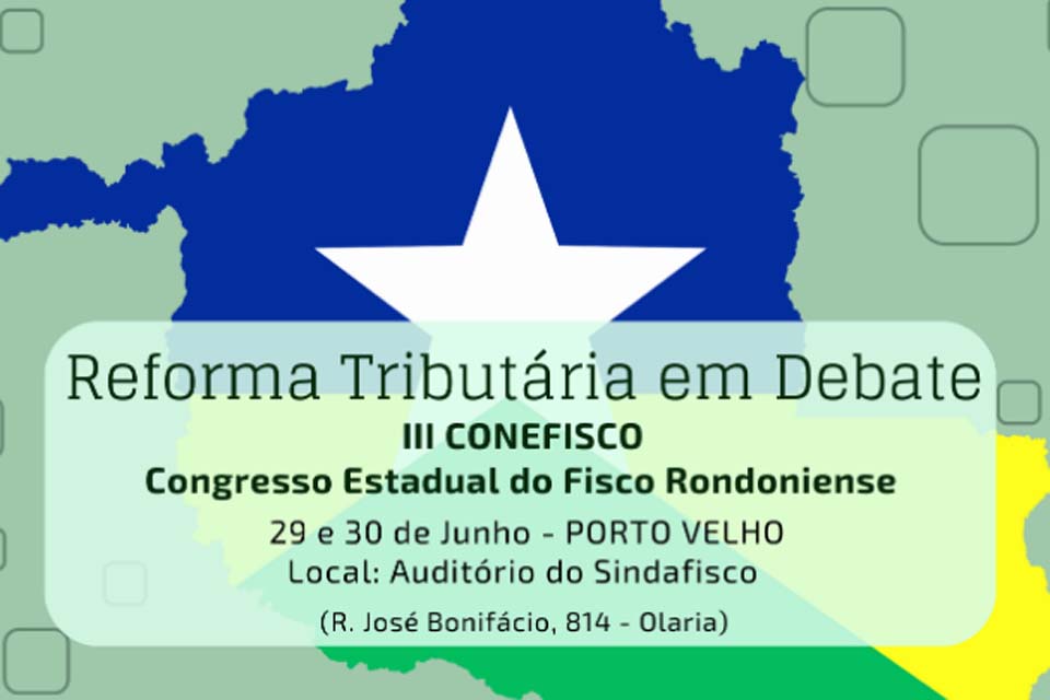 III Congresso Estadual dos Auditores Fiscais do Estado de Rondônia – III CONEFISCO debaterá a Reforma Tributária