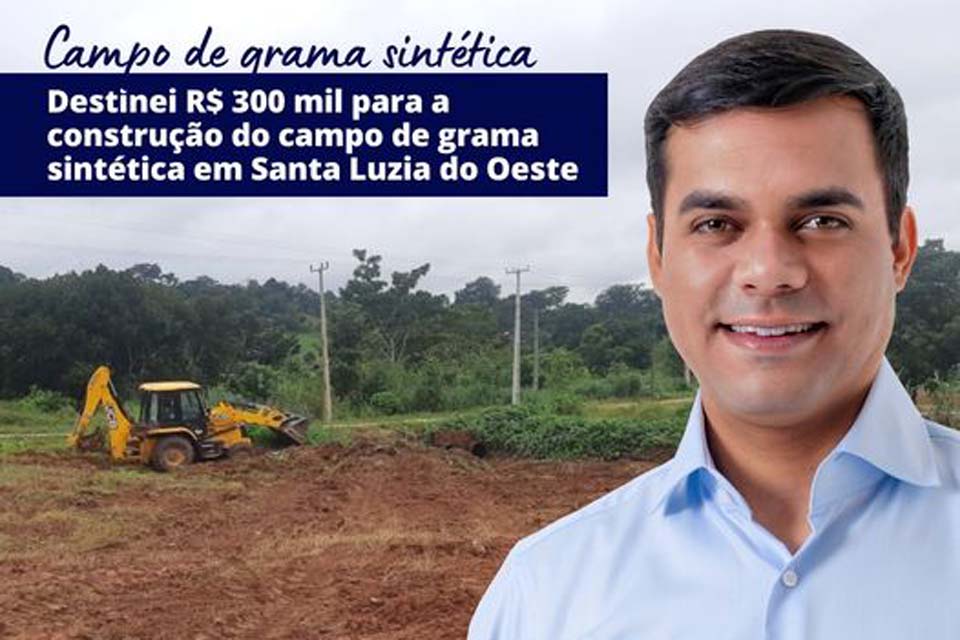 Deputado Federal Expedito Netto destina R$ 300 mil para construção de campo de grama sintética no município de Santa Luzia